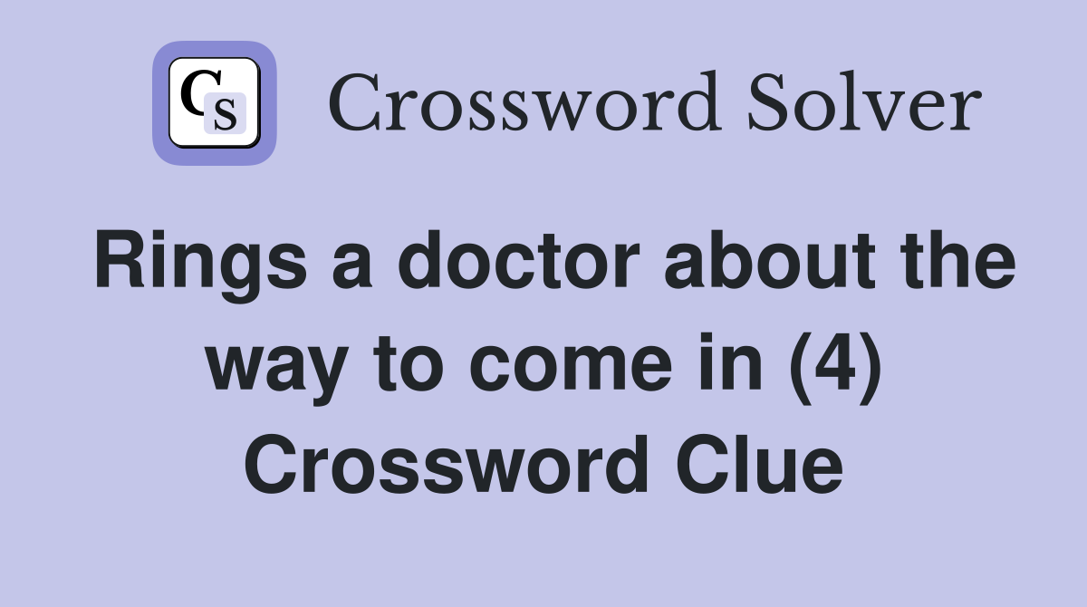 Rings a doctor about the way to come in (4) Crossword Clue Answers